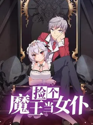 《捡个魔王当女仆》：傲娇魔王的打工日常，爆笑又心动的同居生活，等你来解锁！